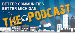 Better Communities. Better Michigan. The Podcast!